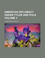 American Diplomacy Under Tyler and Polk Volume 3