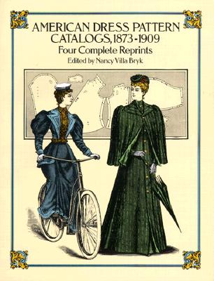 American Dress Pattern Catalogs, 1873-1909: Four Complete Reprints - Bryk, Nancy Villa (Editor)
