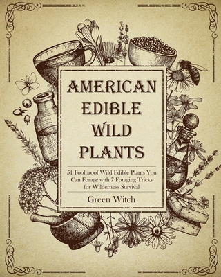 American Edible Wild Plants: 51 Foolproof Wild Edible Plants You Can Forage with 7 Foraging Tricks for Wilderness Survival - Witch, Green