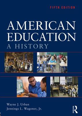 American Education: A History - Urban, Wayne J, and Wagoner Jr, Jennings L