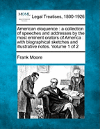 American Eloquence: A Collection of Speeches and Addresses: By the Most Eminent Orators of America, Volume 2