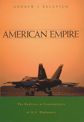 American Empire: The Realities and Consequences of U.S. Diplomacy - Bacevich, Andrew J