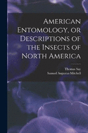 American Entomology, or Descriptions of the Insects of North America