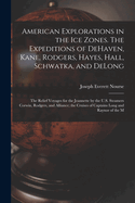American Explorations in the Ice Zones. the Expeditions of Dehaven, Kane, Rodgers, Hayes, Hall, Schwatka, and DeLong; The Relief Voyages for the Jeannette by the U.S. Steamers Corwin, Rodgers, and Alliance; The Cruises of Captains Long and Raynor of the M