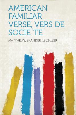 American Familiar Verse, Vers de Societe - Matthews, Brander (Creator)