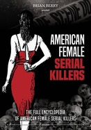 American Female Serial Killers: The Full Encyclopedia of American Female Serial Killers
