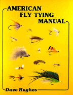American Fly Tying Manual: Dressings and Methods for Tying Nearly 300 of America's Most Popular Patterns