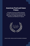 American Food and Game Fishes: A Popular Account of All the Species Found in America North of the Equator, With Keys for Ready Identification, Life Histories and Methods of Capture