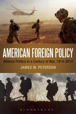 American Foreign Policy: Alliance Politics in a Century of War, 1914-2014 - Peterson, James W