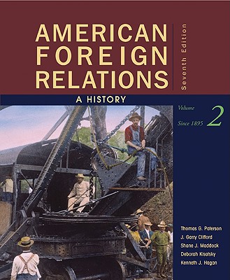 American Foreign Relations: A History, Volume 2: Since 1895 - Paterson, Thomas G, and Clifford, J Garry, and Maddock, Shane J