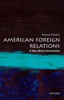 American Foreign Relations: A Very Short Introduction - Preston, Andrew
