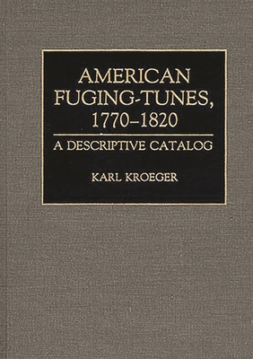 American Fuging-Tunes, 1770-1820: A Descriptive Catalog - Kroeger, Karl