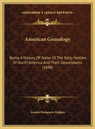 American Genealogy: Being A History Of Some Of The Early Settlers Of North America And Their Descendants (1848)