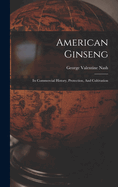 American Ginseng: Its Commercial History, Protection, And Cultivation