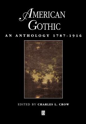 American Gothic: An Anthology 1787 - 1916 - Crow, Charles L (Editor)