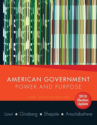 American Government, Core Edition: Power and Purpose - Lowi, Theodore J, and Ginsberg, Benjamin, and Shepsle, Kenneth A
