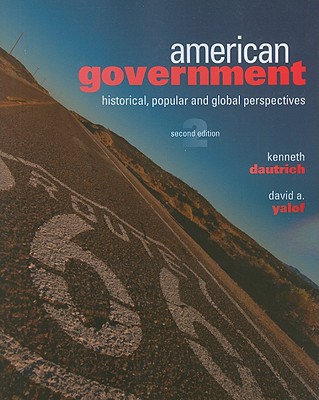 American Government: Historical, Popular, and Global Perspectives - Dautrich, Kenneth, Professor, and Yalof, David A