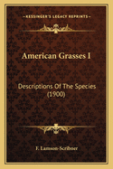 American Grasses I: Descriptions Of The Species (1900)