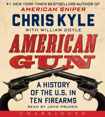 American Gun: A History of the U.S. in Ten Firearms - Kyle, Chris, and Pruden, John (Read by), and Doyle, William