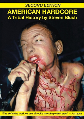 American Hardcore (Second Edition): A Tribal History - Blush, Steven, and Petros, George (Editor)