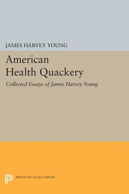 American Health Quackery: Collected Essays of James Harvey Young - Young, James Harvey