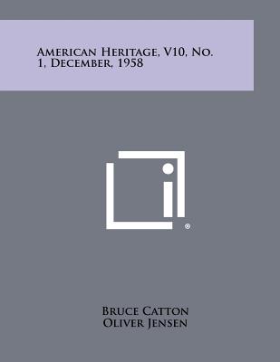 American Heritage, V10, No. 1, December, 1958 - Catton, Bruce (Editor), and Jensen, Oliver (Editor), and Larrabee, Eric (Editor)