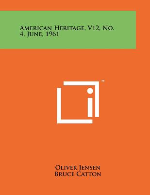 American Heritage, V12, No. 4, June, 1961 - Jensen, Oliver (Editor), and Catton, Bruce (Editor), and Thorndike, Joseph J, Jr. (Editor)