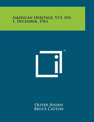 American Heritage, V13, No. 1, December, 1961 - Jensen, Oliver (Editor), and Catton, Bruce (Editor), and Thorndike, Joseph J, Jr. (Editor)