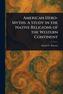 American Hero-Myths: A Study in the Native Religions of the Western Continent