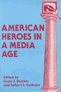 American Heroes in a Media Age - Drucker, Susan J