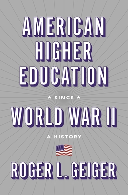 American Higher Education Since World War II: A History - Geiger, Roger L