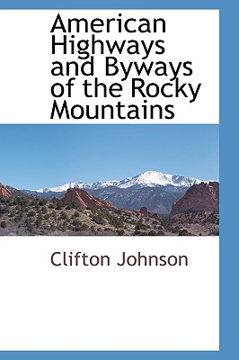 American Highways and Byways of the Rocky Mountains - Johnson, Clifton