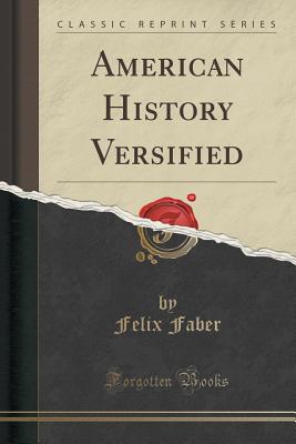 American History Versified (Classic Reprint) - Faber, Felix