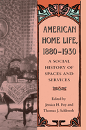 American Home Life, 1880-1930: A Social History of Spaces and Services