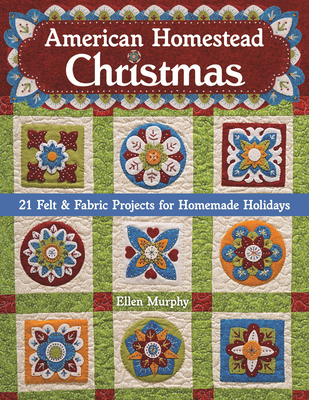 American Homestead Christmas: 21 Felt & Fabric Projects for Homemade Holidays - Murphy, Ellen