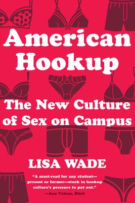 American Hookup: The New Culture of Sex on Campus - Wade, Lisa