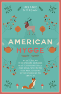 American Hygge: How You Can Incorporate Coziness Into Your Living Space and Bring Warmth to Your Relationships Without Moving to Denmark