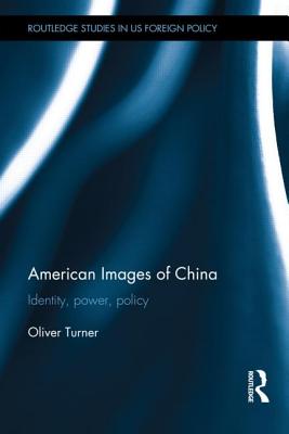 American Images of China: Identity, Power, Policy - Turner, Oliver