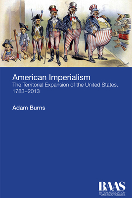American Imperialism: The Territorial Expansion of the United States, 1783-2013 - Burns, Adam
