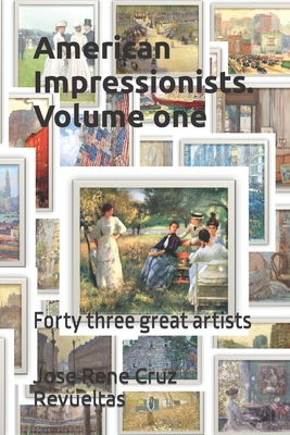 American Impressionists. Volume one: Forty three great artists - LLC, Idbcom (Editor), and Cruz Revueltas, Jose Rene