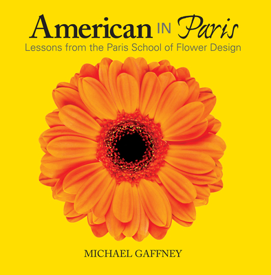 American in Paris: Lessons from the Paris School of Flower Design - Gaffney, Michael