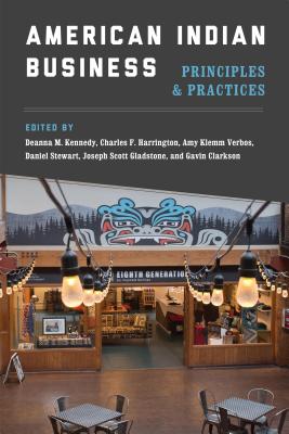 American Indian Business: Principles and Practices - Kennedy, Deanna M (Editor), and Harrington, Charles F (Editor), and Verbos, Amy Klemm (Editor)