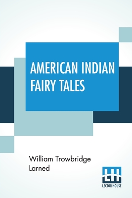 American Indian Fairy Tales: Re-Told By W.T. Larned - Larned, William Trowbridge