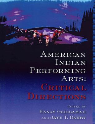 American Indian Performing Arts: Critical Directions - Geiogamah, Hanay (Editor), and Darby, Jane T (Editor)