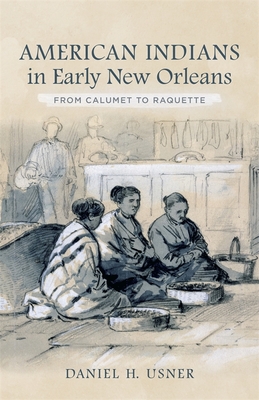 American Indians in Early New Orleans: From Calumet to Raquette - Usner, Daniel H