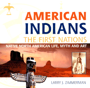 American Indians the First Nations: Native North American Life, Myth and Art - Zimmerman, Larry J