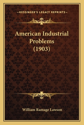 American Industrial Problems (1903) - Lawson, William Ramage