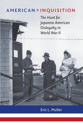 American Inquisition: The Hunt for Japanese American Disloyalty in World War II - Muller, Eric L