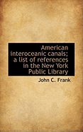 American Interoceanic Canals; A List of References in the New York Public Library