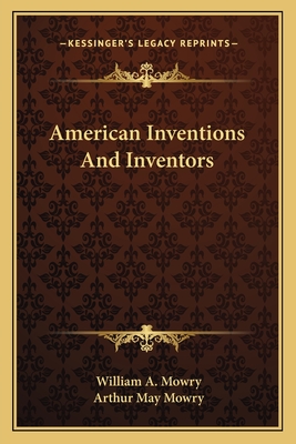 American Inventions And Inventors - Mowry, William A, and Mowry, Arthur May